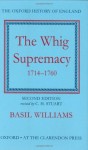 The Whig Supremacy, 1714-1760 (Oxford History of England) - Basil Williams