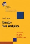 Energize Your Workplace: How to Create and Sustain High-Quality Connections at Work - Jane Dutton