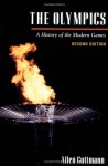 The Olympics: A History of the Modern Games (Illinois History of Sports) - Allen Guttmann