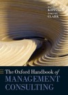 The Oxford Handbook of Management Consulting (Oxford Handbooks in Business and Management) - Timothy Clark, Matthias Kipping