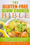 The Gluten-Free Slow Cooker Bible: 50 Healthy And Delicious Gluten-Free Recipes Designed To Help You Lose Weight Fast! - Gloria Scott