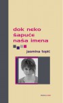 Dok neko šapuće naša imena - Jasmina Topić