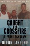 Caught in The CrossFire: A Memoir of Life in Lockdown with Serial Killers, Mobsters and Gang Bangers - Glenn Langohr, Lockdown Publishing