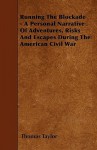 Running the Blockade - A Personal Narrative of Adventures, Risks and Escapes During the American Civil War - Thomas Taylor