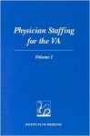 Physician Staffing for the Va: Volume I - Committee to Develop Methods Useful to t, Institute of Medicine