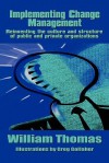 Implementing Change Management: Reinventing the Culture and Structure of Public and Private Organizations - William Thomas