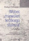 Wobec zniewoleń "krótkiego stulecia": Szkice o literaturze austriackiej i niemieckiej - Hubert Orłowski