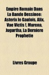 Empire Romain Dans La Bande Dessinée: Astérix Le Gaulois, Alix, Vae Victis !, Murena, Jugurtha, La Dernière Prophétie (French Edition) - Livres Groupe