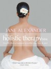 The Holistic Therapy Bible: Over 80 Effective Treatments to Heal the Mind, Body & Spirit - Jane Alexander