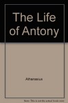 The Life of Antony - Athanasius