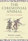 The Ceremonial Animal: A New Portrait of Anthropology - Wendy James, Michael Lambek