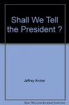 Shall We Tell the President ? - Jeffrey Archer