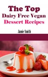 Vegan Dessert Recipes: Delicious Dairy And Gluten Free Vegan Dessert Recipes (Vegan Recipes) - Jamie Smith