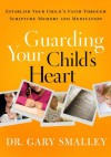 Guarding Your Child's Heart: Establish Your Child's Faith Through Scripture Memory and Meditation - Dr. Gary Smalley