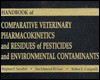 Handbook of Comparative Veterinary Pharmacokinetics and Residues of Pesticides and Environmental Contaminants - Stephen F. Sundlof, Jim E. Riviere, Arthur L. Craigmill