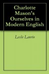 Charlotte Mason's Ourselves in Modern English (Charlotte Mason Series Paraphrase) - Leslie Laurio