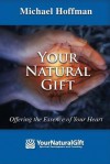 Your Natural Gift: Offering the Essence of Your Heart - Michael Hoffman