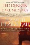 Tea with Hezbollah: Sitting at the Enemies Table Our Journey Through the Middle East - Ted Dekker, Carl Medearis