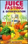 Juice Fasting & Detoxification: A Guide to Self-Healing & Detoxification - Steve Meyerowitz