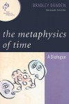 The Metaphysics of Time: A Dialogue - Bradley Dowden, Dale Jacquette