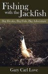 Fishing with the Jackfish: Big Hooks, Big Fish, Big Adventure - Gary Love