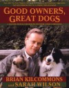Good Owners, Great Dogs - Brian Kilcommons, Sarah Wilson