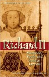 Richard II: Manhood, Youth, and Politics 1377-99: Manhood, Youth, and Politics 1377-99 - Christopher Fletcher