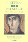 Likeness and Presence: A History of the Image before the Era of Art - Hans Belting, Edmund Jephcott