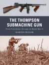 The Thompson Submachine Gun: From Prohibition Chicago to World War II - Martin Pegler, Peter Dennis