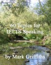 60 Topics for IELTS Speaking - Mark Griffiths