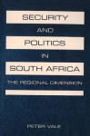 Security and Politics in South Africa: The Regional Dimension - Peter Vale