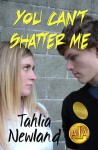 You Can't Shatter Me - Tahlia Newland