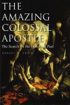 The Amazing Colossal Apostle: The Search for the Historical Paul - Robert M. Price
