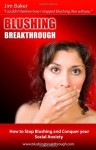 Blushing Breakthrough: How to Stop Blushing and Conquer Social Anxiety - Jim Baker