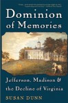 Dominion of Memories: Jefferson, Madison & the Decline of Virginia - Susan Dunn