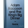 Adam Raccoon and the King's Big Dinner - Glen Keane