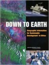 Down To Earth: Geographic Information For Sustainable Development In Africa - National Academy Press, Committee on Geography