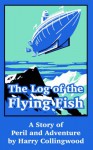 The Log of the Flying Fish: A Story of Peril and Adventure - Harry Collingwood