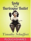 Lady of the Burlesque Ballet - Timothy Schaffert