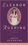 Eleanor Rushing: A Novel - Patty Friedmann