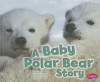 A Baby Polar Bear Story - Martha E.H. Rustad