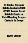 La Gombe: Tensions Kabila-Bemba En 2006 Et 2007, Gombe, Grand Hotel de Kinshasa, Hotel Memling, Banque Centrale Du Congo - Livres Groupe