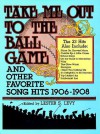 "Take Me Out to the Ball Game" and Other Favourite Song Hits, 1906-1908 - Lester S. Levy