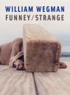 William Wegman: Funney/Strange - Joan Simon, William Wegman