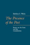 The Presence of the Past: Essays on the State and the Constitution - Sheldon S. Wolin
