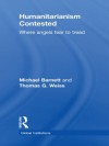 Humanitarianism Contested: Where Angels Fear to Tread (Routledge Global Institutions) - Michael Barnett, Thomas G. Weiss