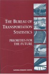 The Bureau Of Transportation Statistics: Priorities For The Future - Constance F. Citro