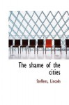 The Shame of the Cities - Lincoln Steffens