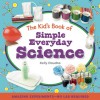 The Kid's Book of Simple Everyday Science - Kelly Doudna