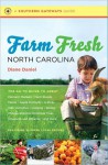 Farm Fresh North Carolina: The Go-To Guide to Great Farmers' Markets, Farm Stands, Farms, Apple Orchards, U-Picks, Kids' Activities, Lodging, Din - Diane Daniel